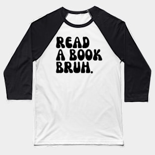 Read A Book Bruh Baseball T-Shirt